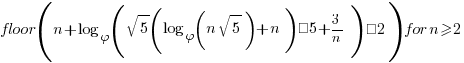 floor ( n + log_varphi (sqrt 5(log_varphi(n sqrt{5})+n)−5+{3}/n)−2 ) for n>=2