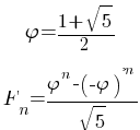 {matrix{2}{1}
{
   {varphi={1+sqrt 5}/2}
   {F_{n}={varphi^n-( -varphi)^-n}/sqrt 5}
}}